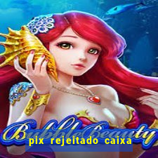 pix rejeitado caixa dinheiro sumiu